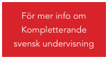 För mer info om Kompletterande svensk undervisning